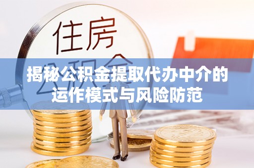翁源揭秘公积金提取代办中介的运作模式与风险防范