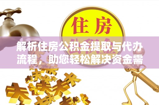 翁源解析住房公积金提取与代办流程，助您轻松解决资金需求