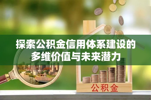 翁源探索公积金信用体系建设的多维价值与未来潜力