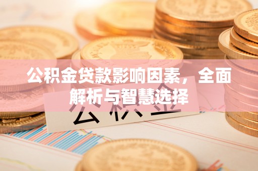 翁源公积金贷款影响因素，全面解析与智慧选择