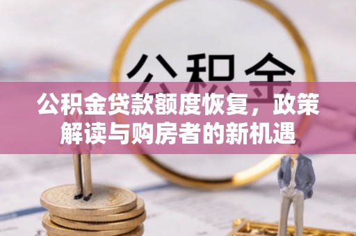 翁源公积金贷款额度恢复，政策解读与购房者的新机遇
