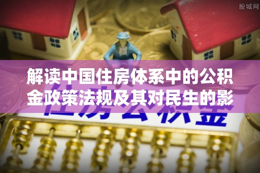 翁源解读中国住房体系中的公积金政策法规及其对民生的影响