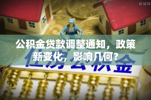 翁源公积金贷款调整通知，政策新变化，影响几何？