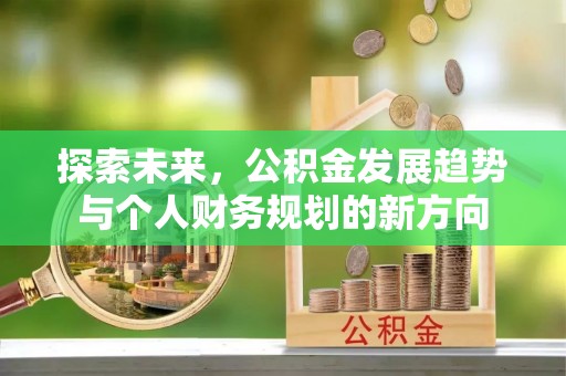 翁源探索未来，公积金发展趋势与个人财务规划的新方向