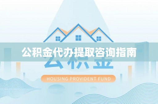 翁源公积金代办提取咨询指南