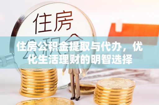 翁源住房公积金提取与代办，优化生活理财的明智选择