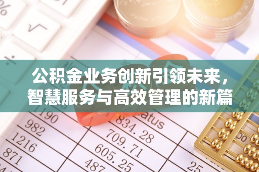 翁源公积金业务创新引领未来，智慧服务与高效管理的新篇章