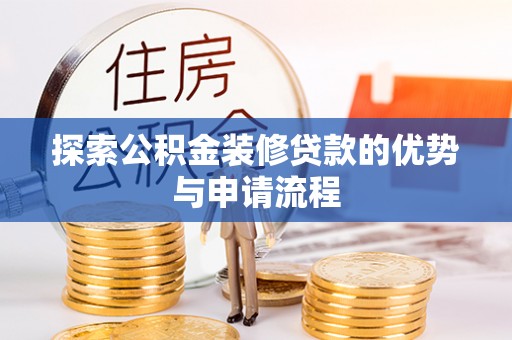 翁源探索公积金装修贷款的优势与申请流程