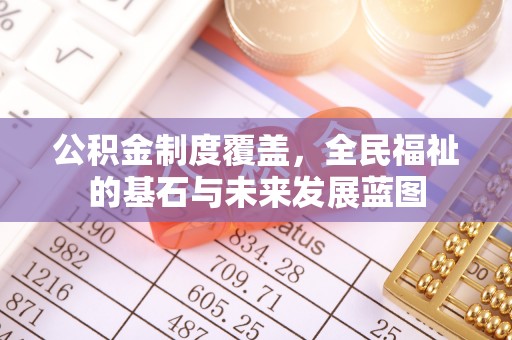 翁源公积金制度覆盖，全民福祉的基石与未来发展蓝图