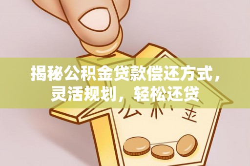翁源揭秘公积金贷款偿还方式，灵活规划，轻松还贷