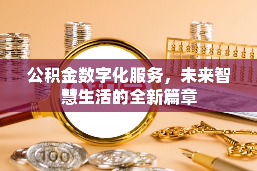 翁源公积金数字化服务，未来智慧生活的全新篇章