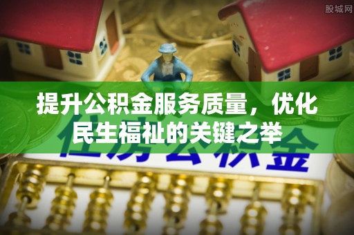 翁源提升公积金服务质量，优化民生福祉的关键之举