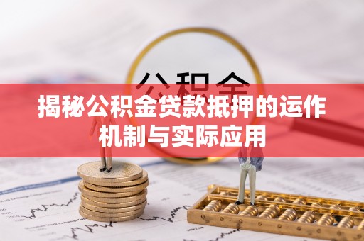 翁源揭秘公积金贷款抵押的运作机制与实际应用