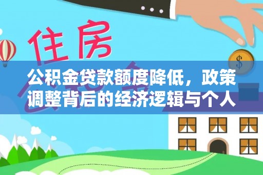 翁源公积金贷款额度降低，政策调整背后的经济逻辑与个人应对策略