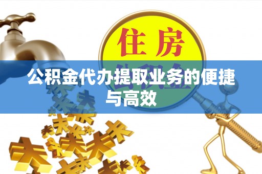 翁源公积金代办提取业务的便捷与高效