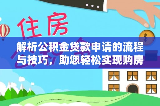 翁源解析公积金贷款申请的流程与技巧，助您轻松实现购房梦