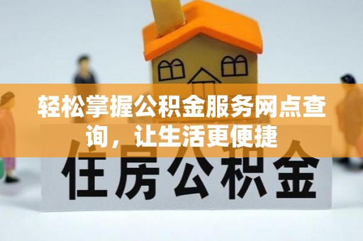 翁源轻松掌握公积金服务网点查询，让生活更便捷