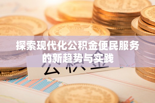 翁源探索现代化公积金便民服务的新趋势与实践
