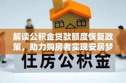 翁源解读公积金贷款额度恢复政策，助力购房者实现安居梦想