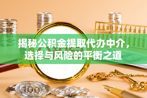 翁源揭秘公积金提取代办中介，选择与风险的平衡之道