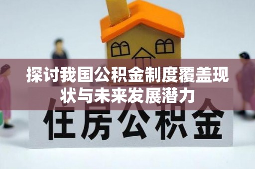 翁源探讨我国公积金制度覆盖现状与未来发展潜力