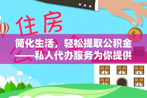 翁源简化生活，轻松提取公积金——私人代办服务为你提供便利